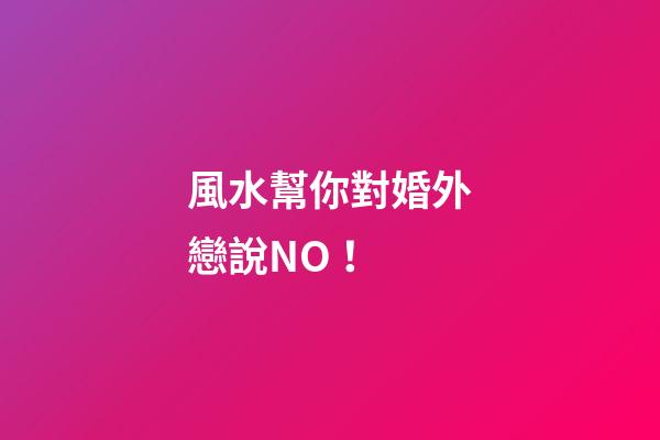 風水幫你對婚外戀說NO！